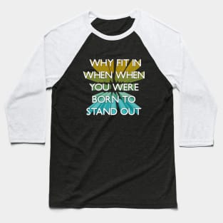 Why Fit In When You Were Born To Stand Out 3d Baseball T-Shirt